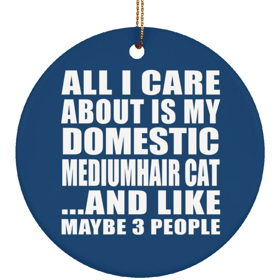 All I Care About Is My Domestic Mediumhair Cat - Circle Ornament