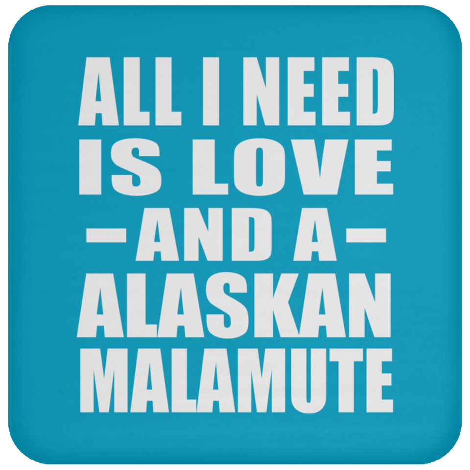 All I Need Is Love And A Alaskan Malamute - Drink Coaster