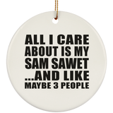 All I Care About Is My Sam Sawet - Circle Ornament