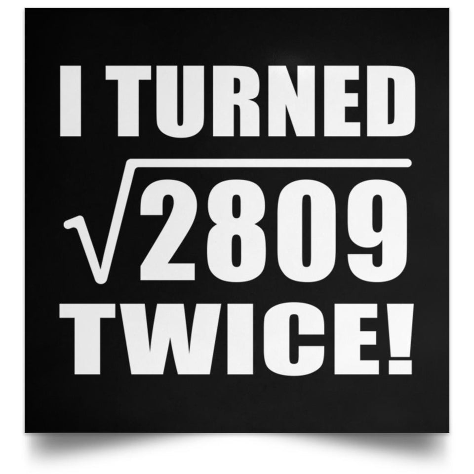106th Birthday I Turned Square Root of 2809 Twice - Poster Square
