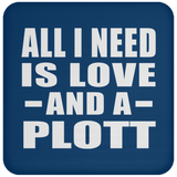 All I Need Is Love And A Plott - Drink Coaster
