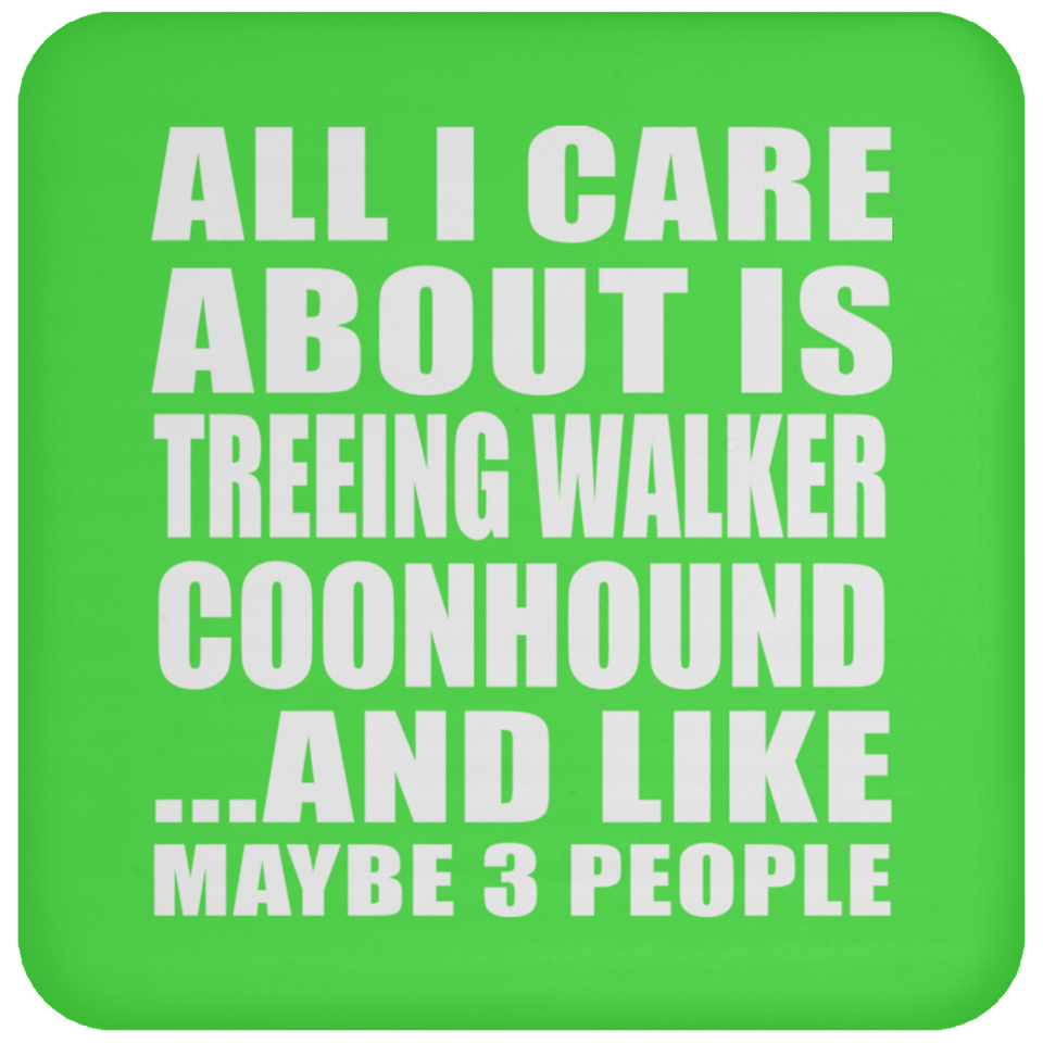 All I Care About Is Treeing Walker Coonhound - Drink Coaster