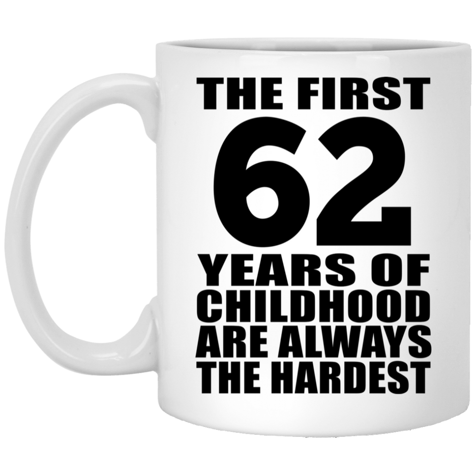 62nd Birthday First 62 Years of Childhood Are The Hardest - 11oz Coffee Mug