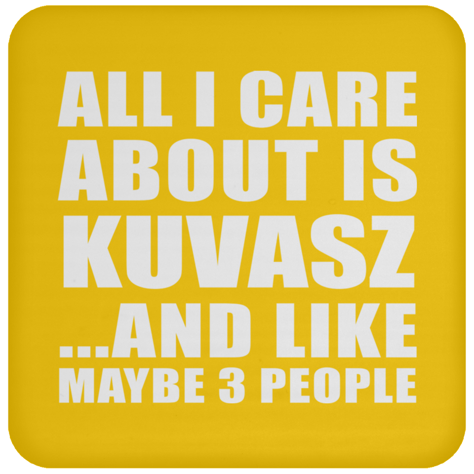 All I Care About Is Kuvasz - Drink Coaster