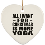 All I Want For Christmas Is More Yoga - Heart Ornament