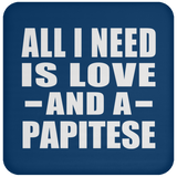 All I Need Is Love And A Papitese - Drink Coaster