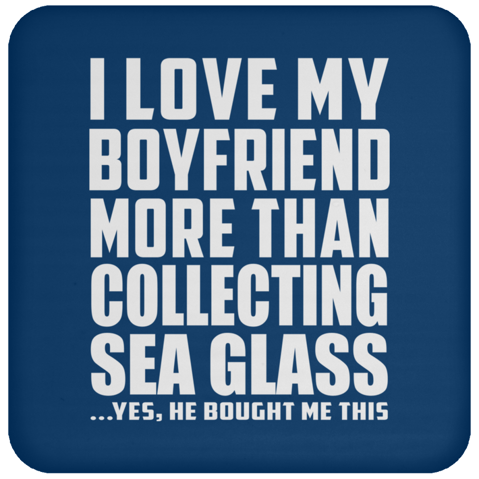 I Love My Boyfriend More Than Collecting Sea Glass - Drink Coaster