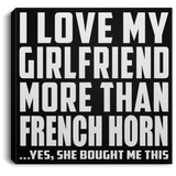 I Love My Girlfriend More Than French Horn - Canvas Square