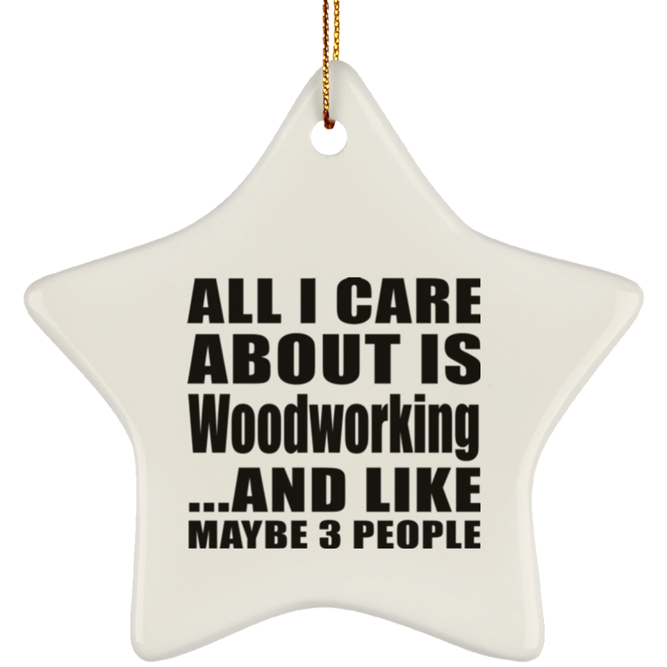 All I Care About Is Woodworking - Star Ornament