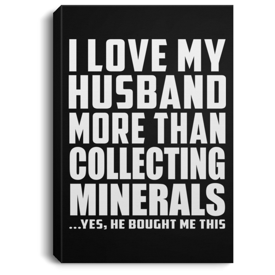 I Love My Husband More Than Collecting Minerals - Canvas Portrait