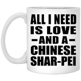 All I Need Is Love And A Chinese Shar-Pei - 11 Oz Coffee Mug