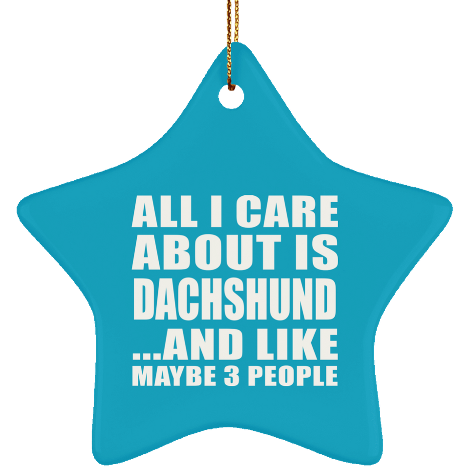 All I Care About Is Dachshund - Star Ornament