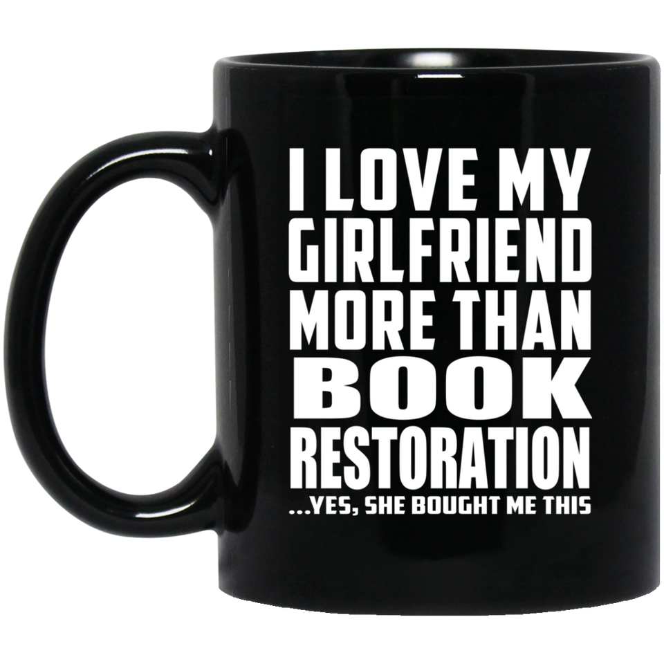 I Love My Girlfriend More Than Book Restoration - 11 Oz Coffee Mug Black