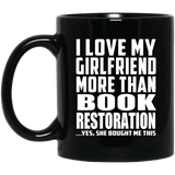 I Love My Girlfriend More Than Book Restoration - 11 Oz Coffee Mug Black