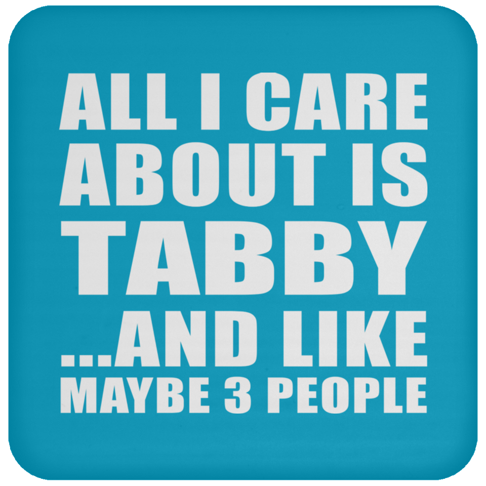 All I Care About Is Tabby - Drink Coaster