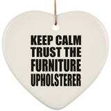 Keep Calm and Trust The Furniture Upholsterer - Heart Ornament