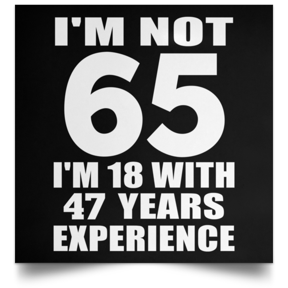 65th Birthday I'm Not 65 I'm 18 With 47 Years Experience - Poster Square
