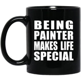 Being Painter Makes Life Special - 11oz Coffee Mug Black