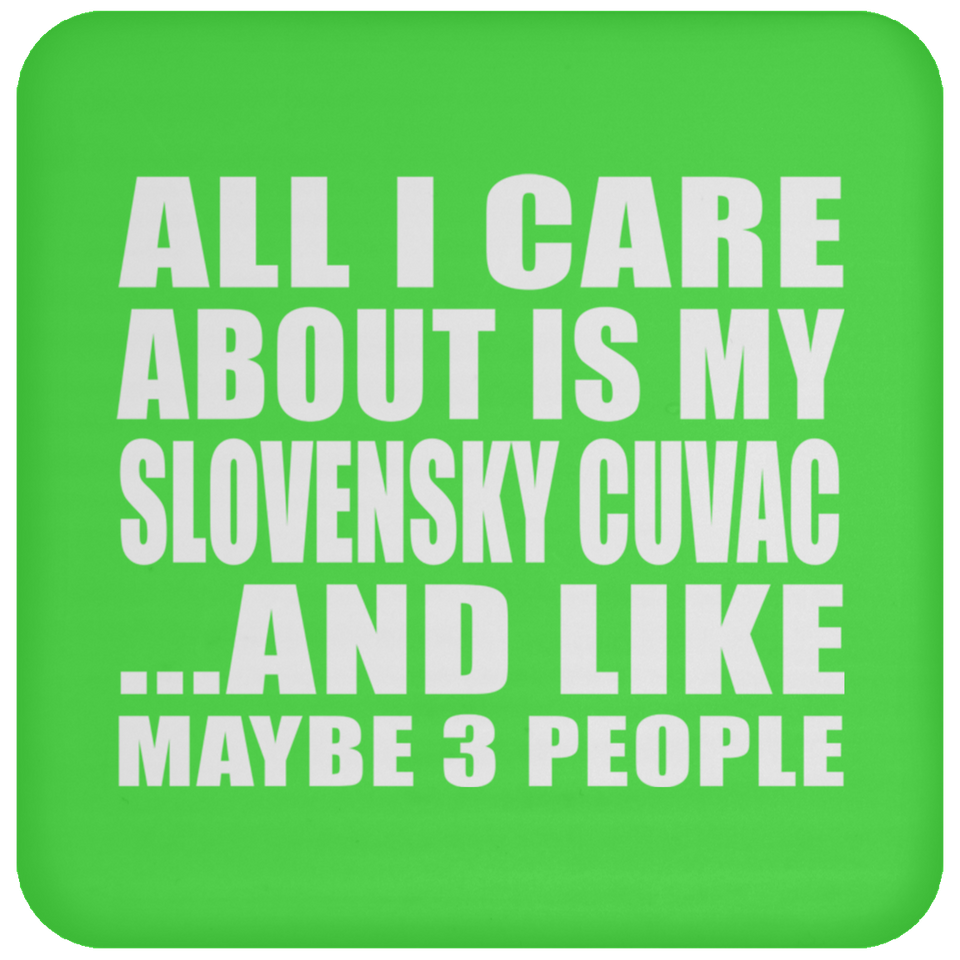 All I Care About Is My Slovensky Cuvac - Drink Coaster