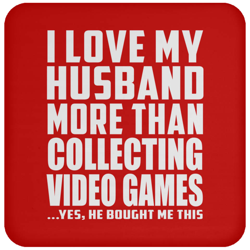 I Love My Husband More Than Collecting Video Games - Drink Coaster