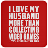 I Love My Husband More Than Collecting Video Games - Drink Coaster