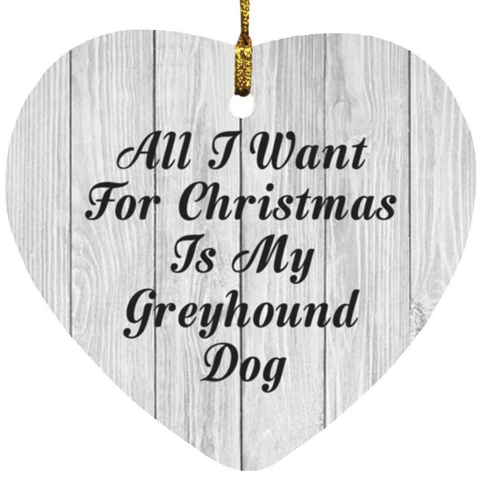 All I Want For Christmas Is My Greyhound Dog - Heart Ornament F