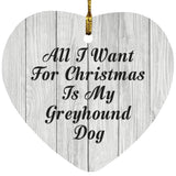 All I Want For Christmas Is My Greyhound Dog - Heart Ornament F