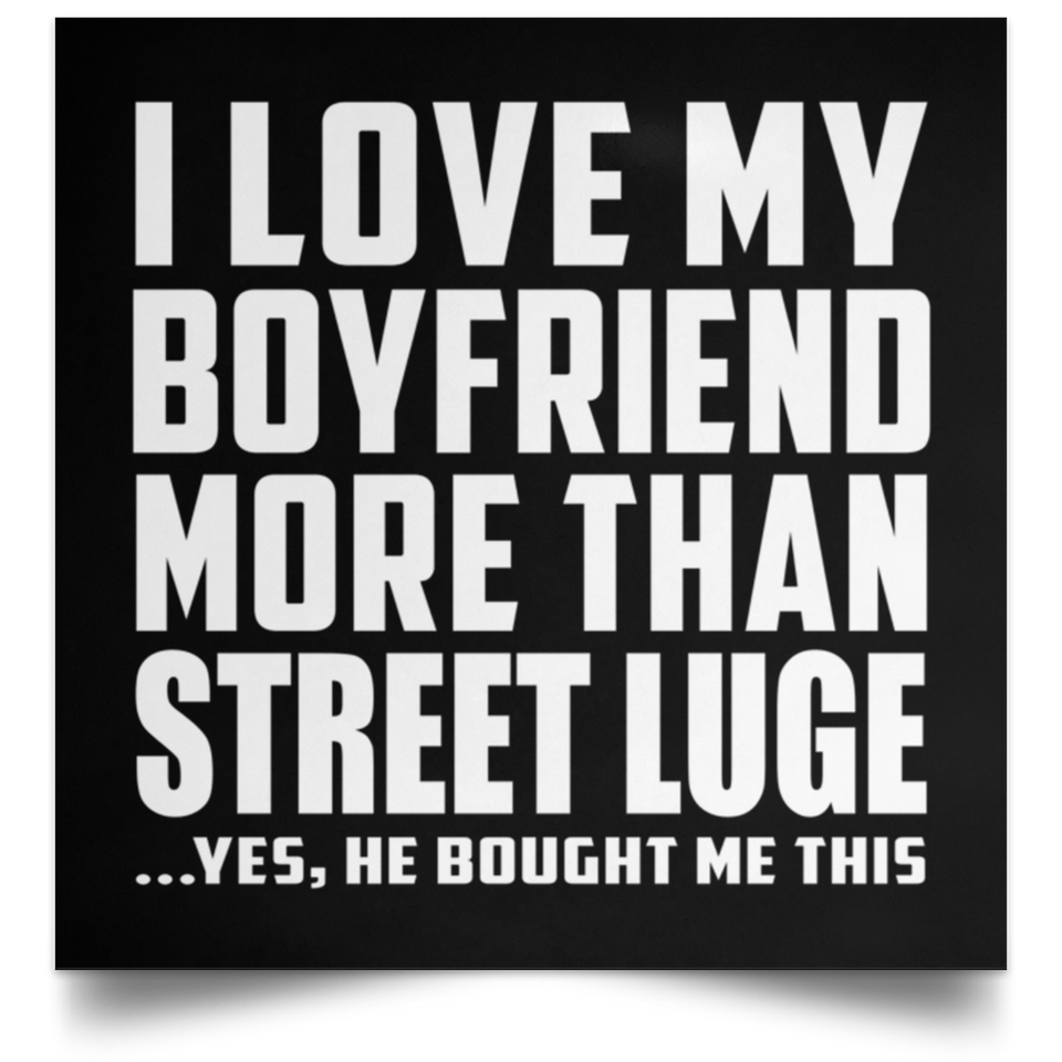 I Love My Boyfriend More Than Street Luge - Poster Square