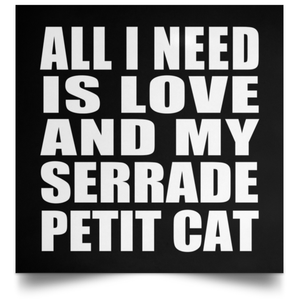 All I Need Is Love And My Serrade Petit Cat - Poster Square