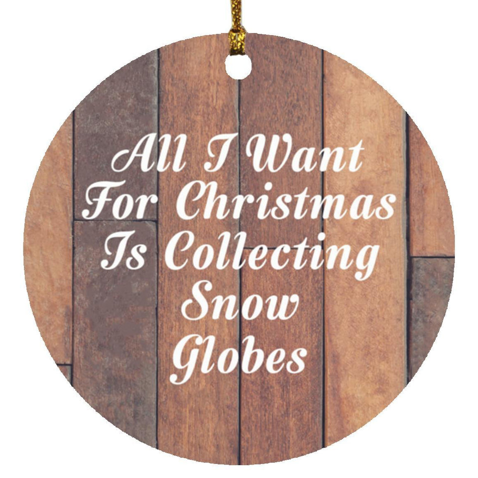 All I Want For Christmas Is Collecting Snow Globes - Circle Ornament E