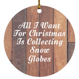 All I Want For Christmas Is Collecting Snow Globes - Circle Ornament E