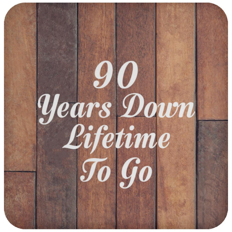 90th Anniversary 90 Years Down Lifetime To Go - Drink Coaster E