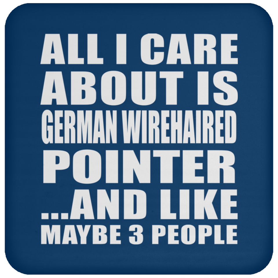 All I Care About Is German Wirehaired Pointer - Drink Coaster