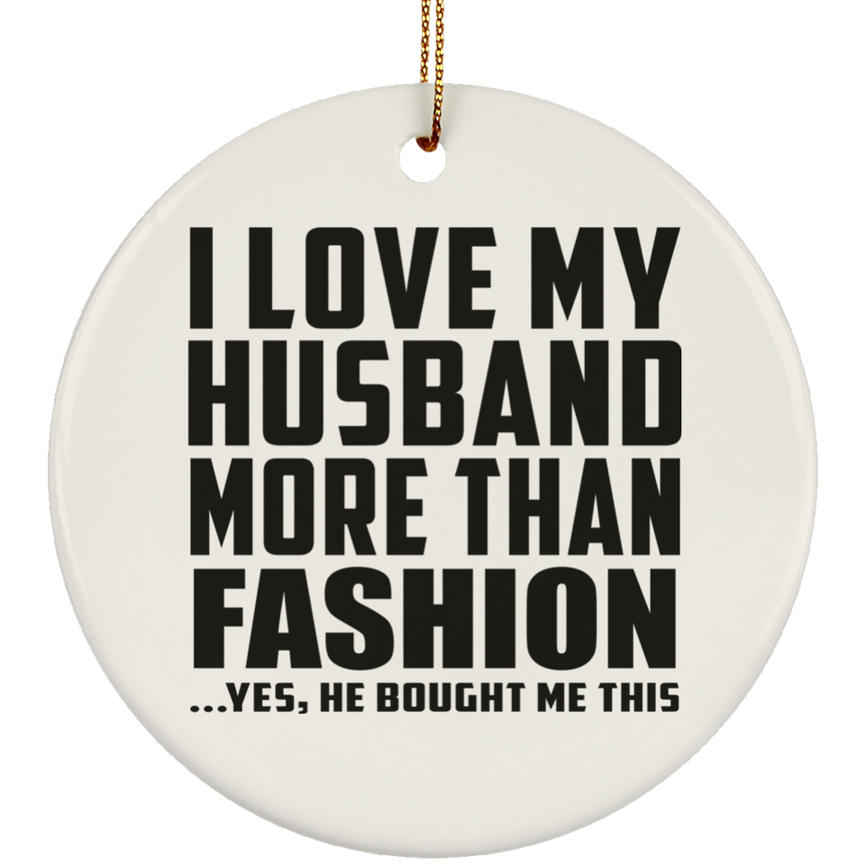 I Love My Husband More Than Fashion - Circle Ornament