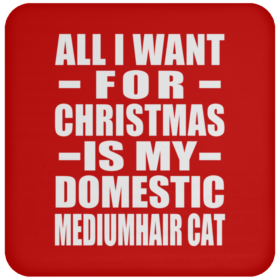 All I Want For Christmas Is My Domestic Mediumhair Cat - Coaster
