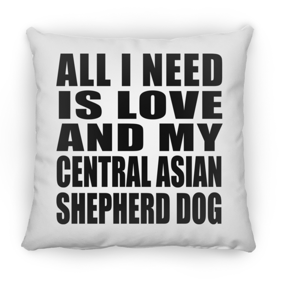 All I Need Is Love And My Central Asian Shepherd Dog - Throw Pillow