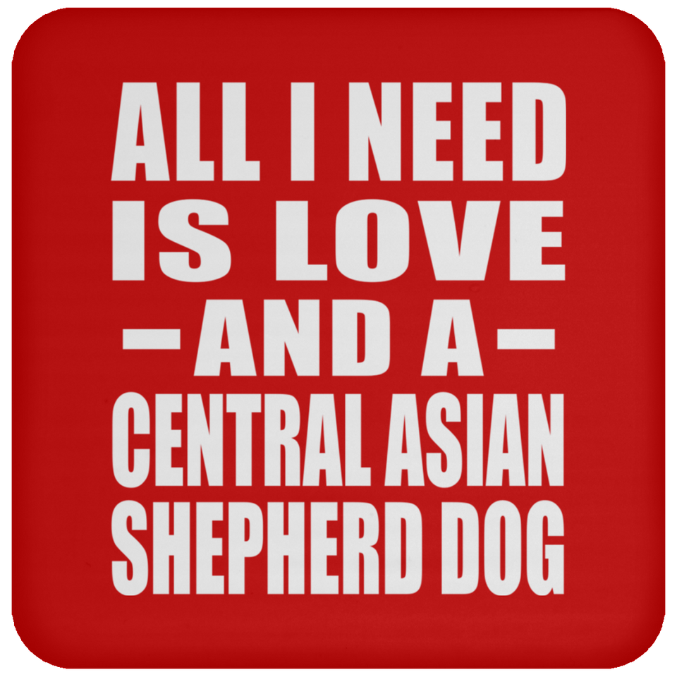 All I Need Is Love And A Central Asian Shepherd Dog - Drink Coaster