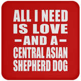All I Need Is Love And A Central Asian Shepherd Dog - Drink Coaster