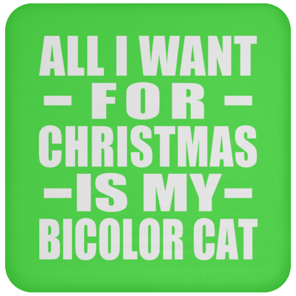 All I Want For Christmas Is My Bicolor Cat - Coaster