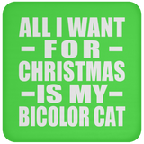 All I Want For Christmas Is My Bicolor Cat - Coaster