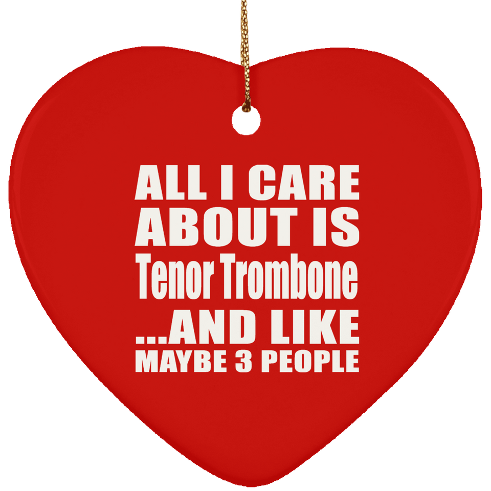 All I Care About Is Tenor Trombone - Heart Ornament