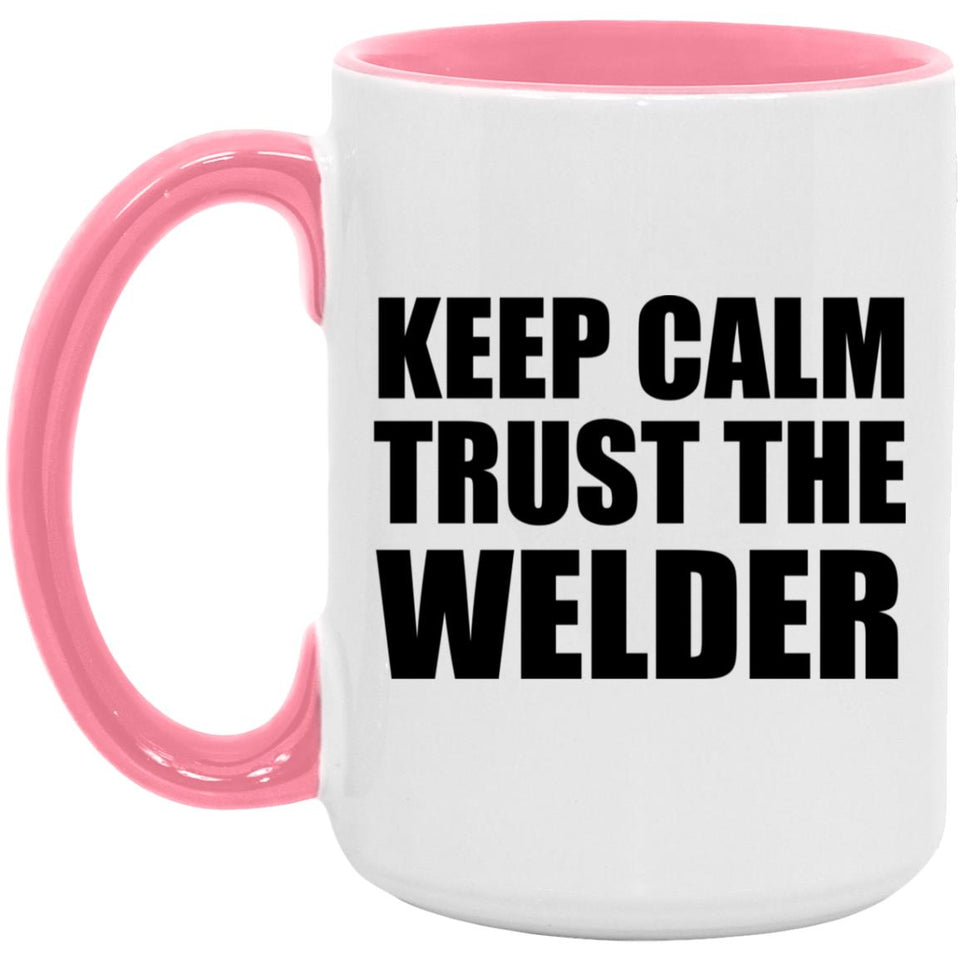 Keep Calm and Trust The Welder - 15oz Accent Mug Pink