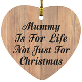 Mummy Is For Life Not Just For Christmas - Heart Ornament C