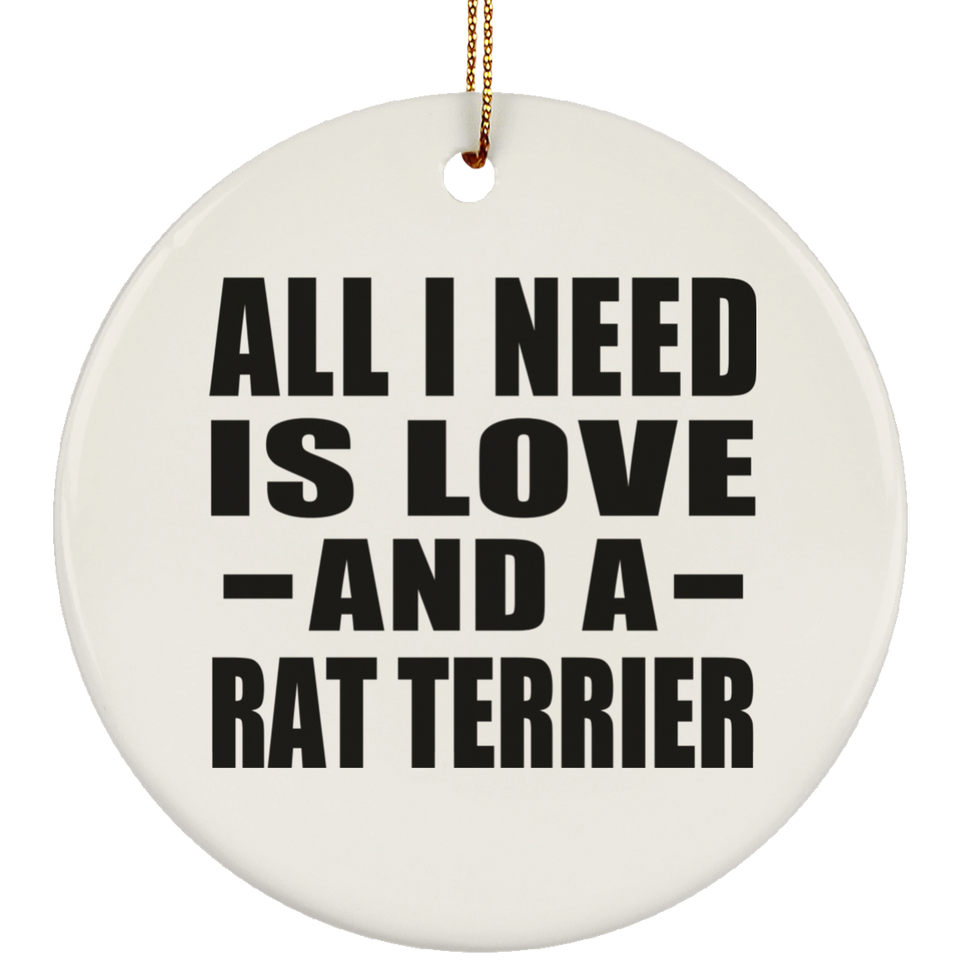 All I Need Is Love And A Rat Terrier - Circle Ornament