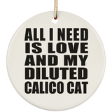All I Need Is Love And My Diluted Calico Cat - Circle Ornament