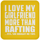 I Love My Girlfriend More Than Rafting - Drink Coaster