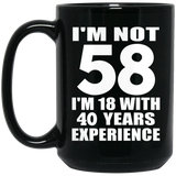 58th Birthday I'm Not 58 I'm 18 With 40 Years Experience - 15oz Coffee Mug Black