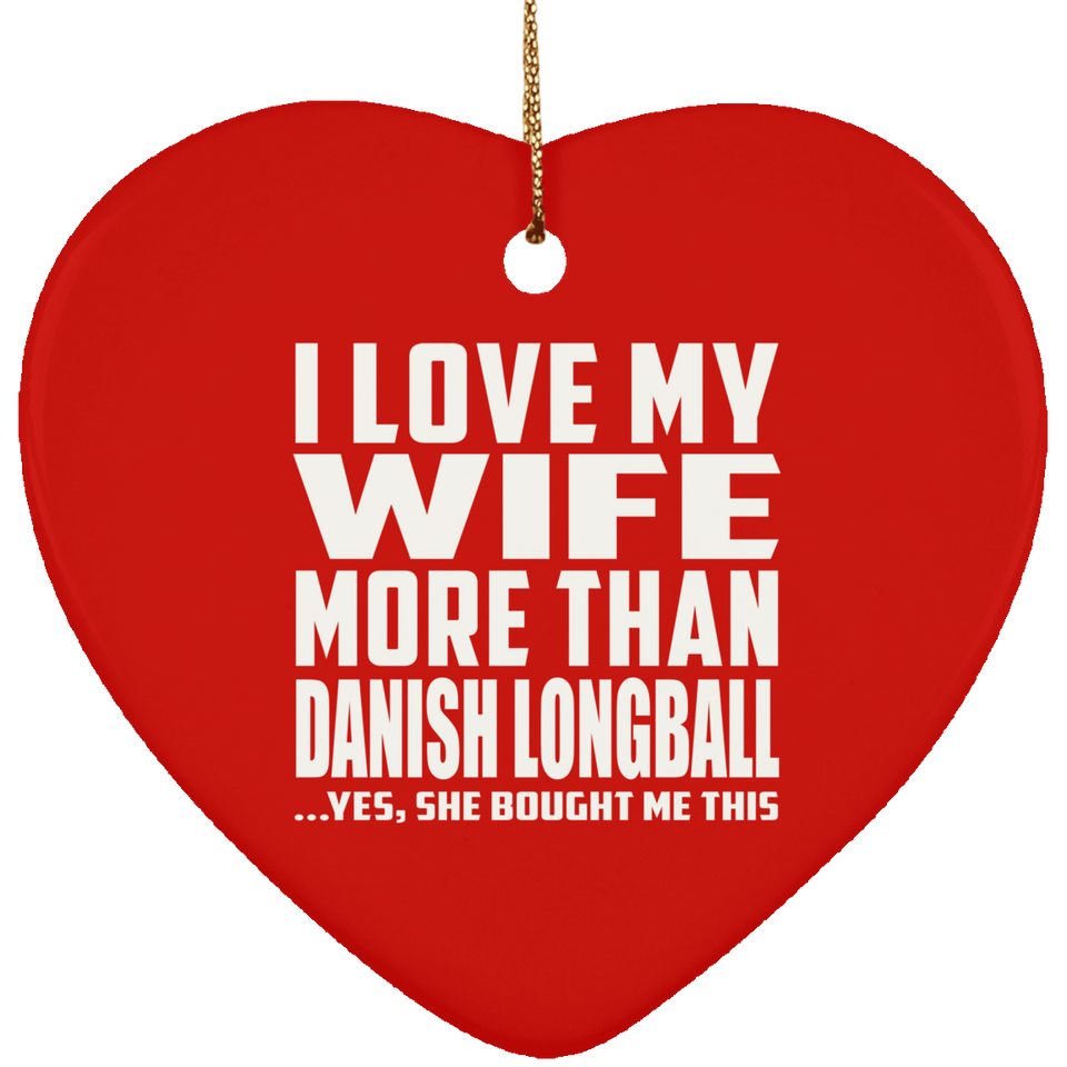 I Love My Wife More Than Danish Longball - Heart Ornament