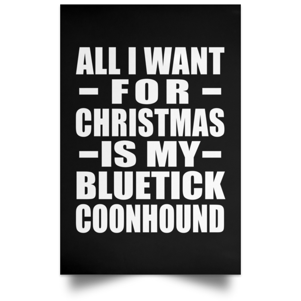 All I Want For Christmas Is My Bluetick Coonhound - Poster Portrait