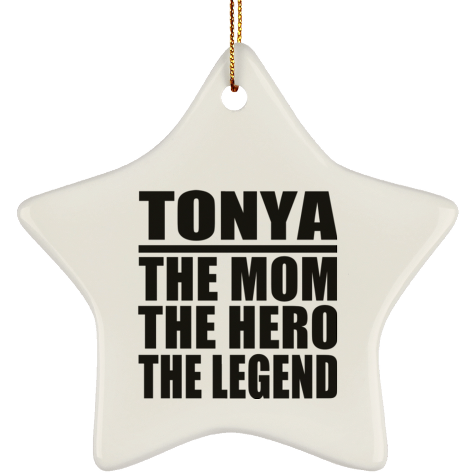 Tonya The Mom The Hero The Legend - Star Ornament